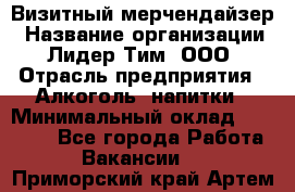 Визитный мерчендайзер › Название организации ­ Лидер Тим, ООО › Отрасль предприятия ­ Алкоголь, напитки › Минимальный оклад ­ 43 000 - Все города Работа » Вакансии   . Приморский край,Артем г.